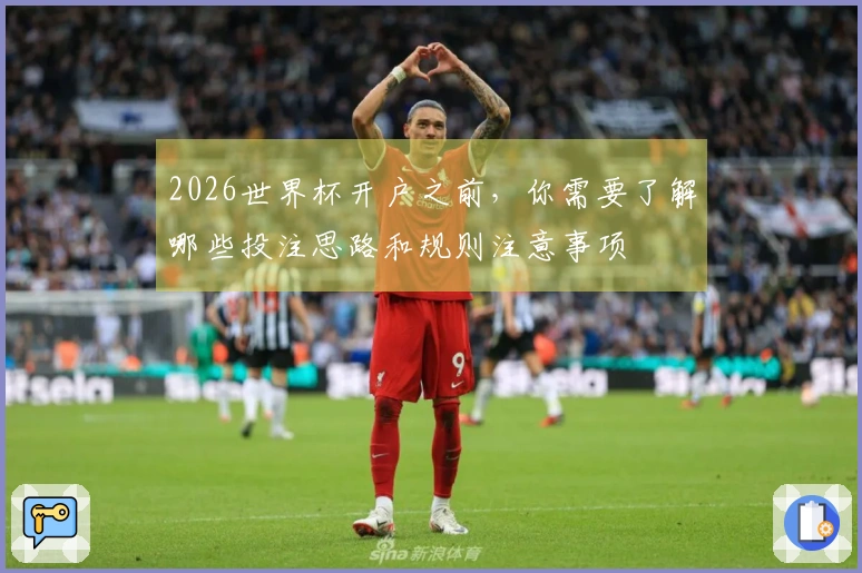 2026世界杯开户之前，你需要了解哪些投注思路和规则注意事项