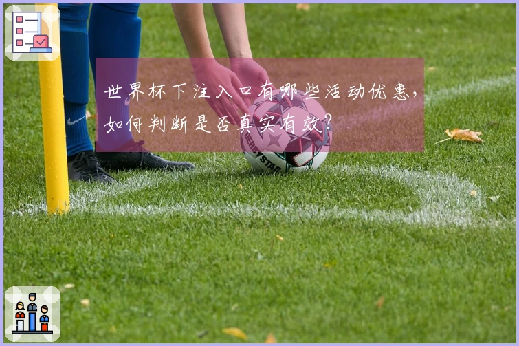 世界杯下注入口有哪些活动优惠，如何判断是否真实有效？