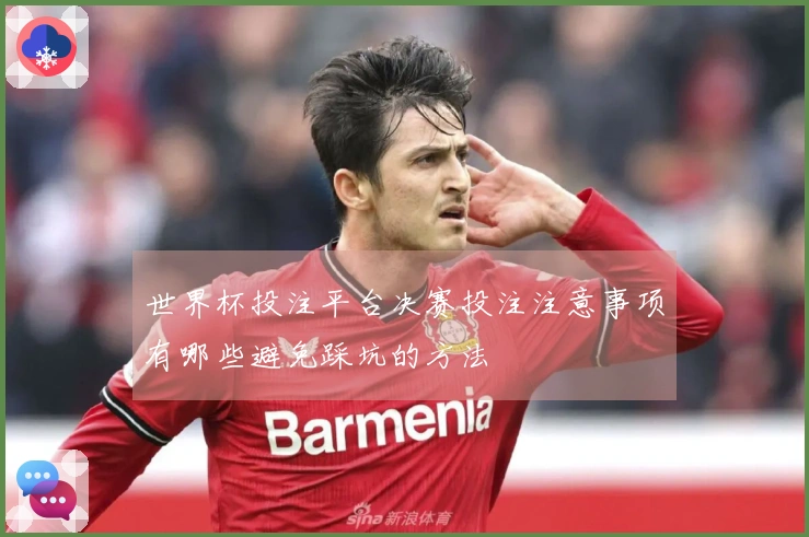 世界杯投注平台决赛投注注意事项有哪些避免踩坑的方法