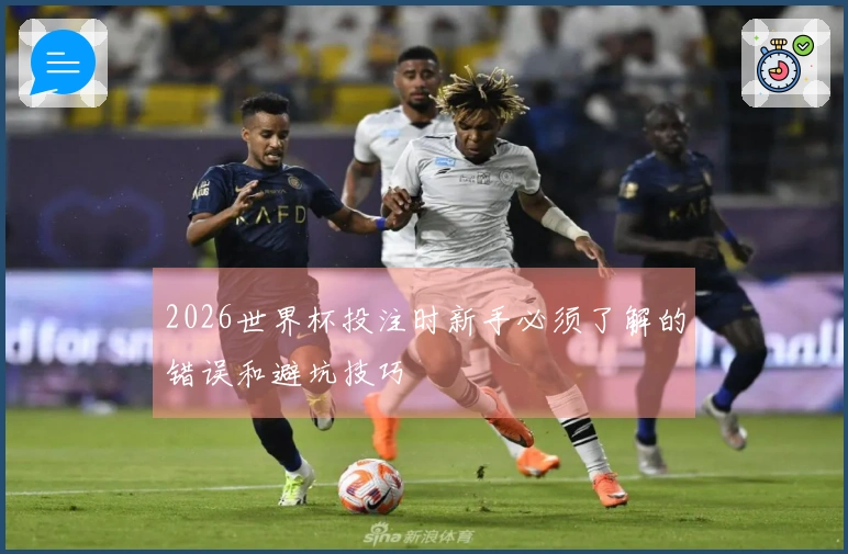 2026世界杯投注时新手必须了解的错误和避坑技巧