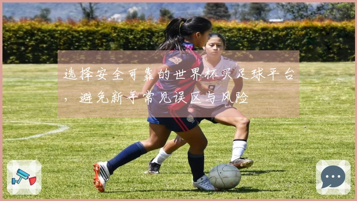 选择安全可靠的世界杯买足球平台，避免新手常见误区与风险