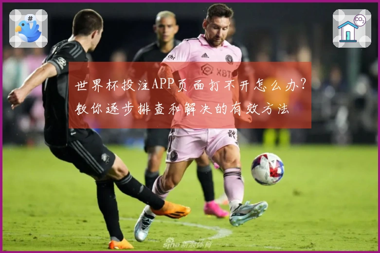 世界杯投注APP页面打不开怎么办？教你逐步排查和解决的有效方法
